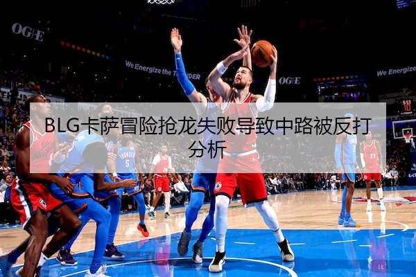 BLG卡萨冒险抢龙失败导致中路被反打分析